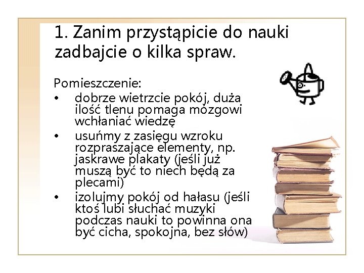 1. Zanim przystąpicie do nauki zadbajcie o kilka spraw. Pomieszczenie: • dobrze wietrzcie pokój,
