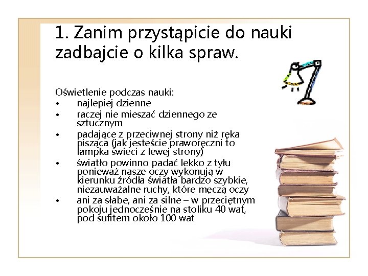 1. Zanim przystąpicie do nauki zadbajcie o kilka spraw. Oświetlenie podczas nauki: • najlepiej