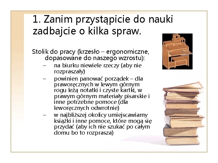 1. Zanim przystąpicie do nauki zadbajcie o kilka spraw. Stolik do pracy (krzesło –