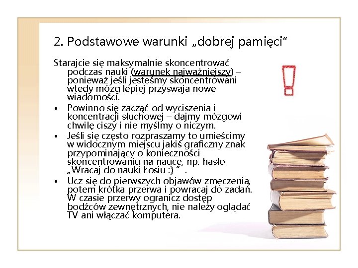 2. Podstawowe warunki „dobrej pamięci” Starajcie się maksymalnie skoncentrować podczas nauki (warunek najważniejszy) –