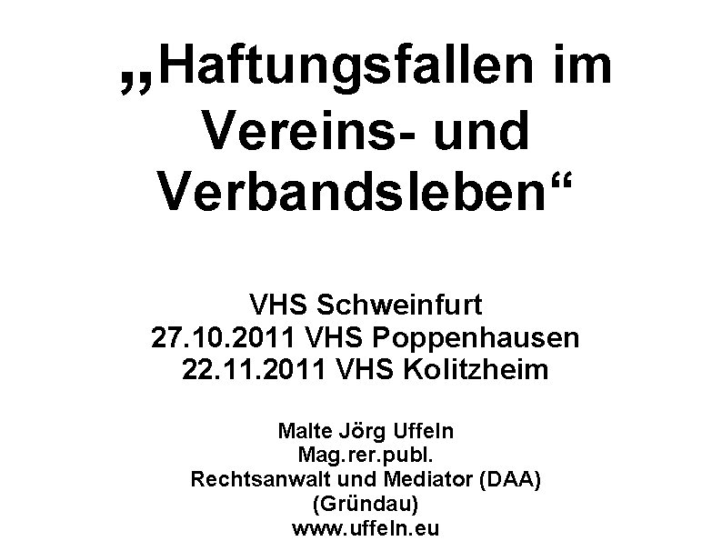 „Haftungsfallen im Vereins- und Verbandsleben“ VHS Schweinfurt 27. 10. 2011 VHS Poppenhausen 22. 11.