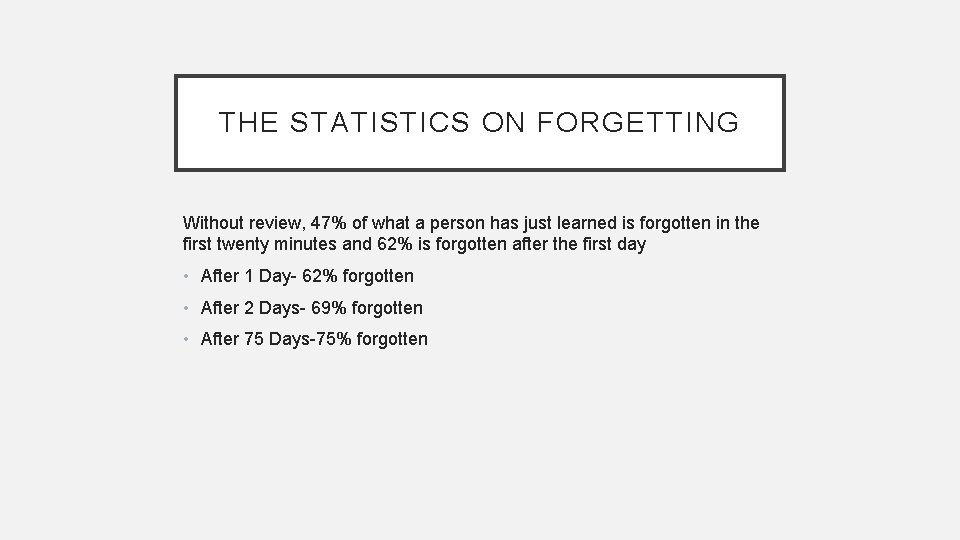 THE STATISTICS ON FORGETTING Without review, 47% of what a person has just learned