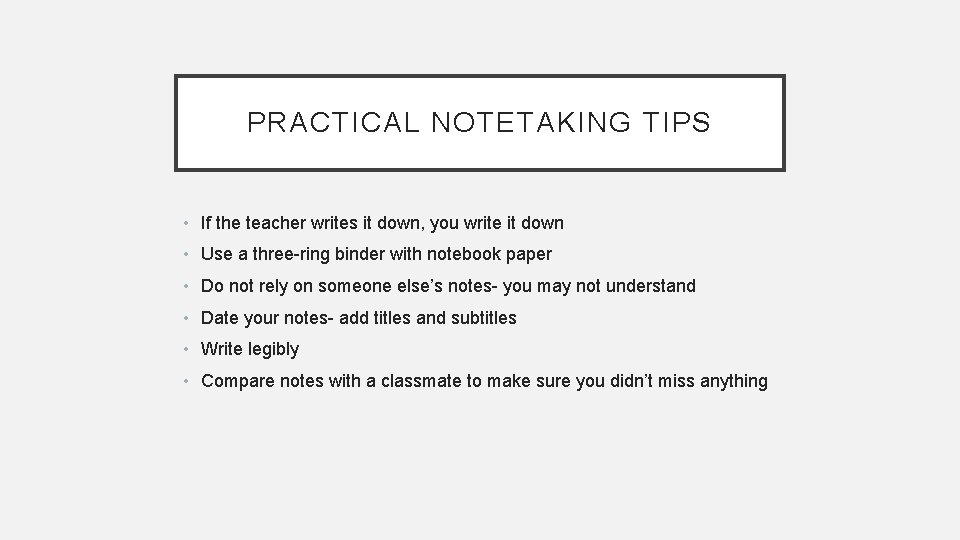 PRACTICAL NOTETAKING TIPS • If the teacher writes it down, you write it down