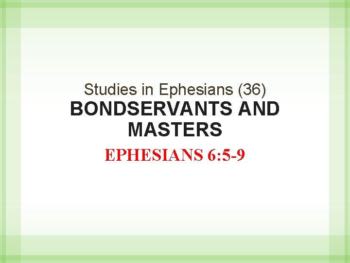 Studies in Ephesians (36) BONDSERVANTS AND MASTERS EPHESIANS 6: 5 -9 