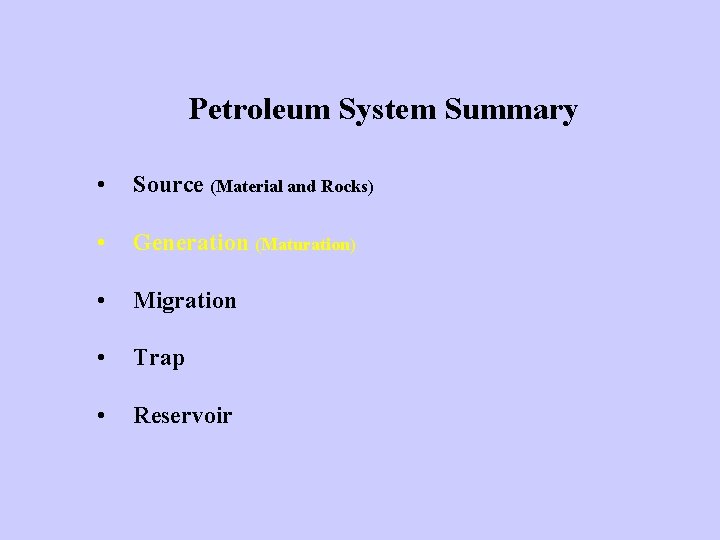 Petroleum System Summary • Source (Material and Rocks) • Generation (Maturation) • Migration •