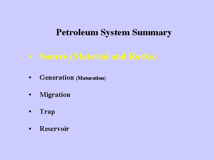 Petroleum System Summary • Source (Material and Rocks) • Generation (Maturation) • Migration •