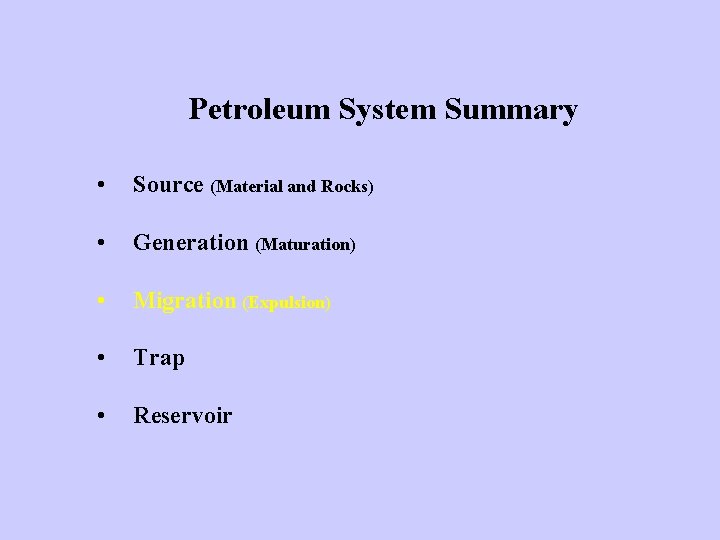 Petroleum System Summary • Source (Material and Rocks) • Generation (Maturation) • Migration (Expulsion)