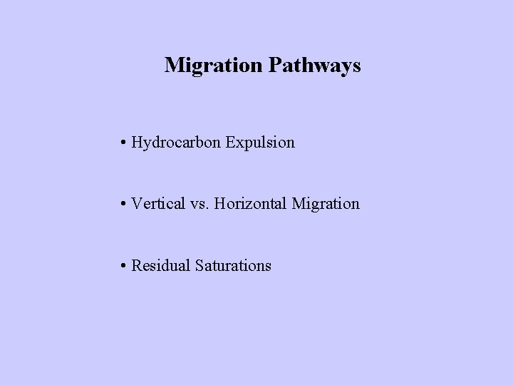 Migration Pathways • Hydrocarbon Expulsion • Vertical vs. Horizontal Migration • Residual Saturations 