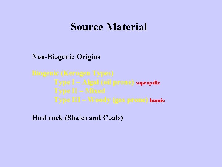 Source Material Non-Biogenic Origins Biogenic (Kerogen Types) Type I – Algal (oil prone) sapropelic