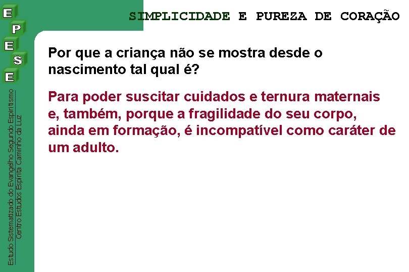 SIMPLICIDADE E PUREZA DE CORAÇÃO Estudo Sistematizado do Evangelho Segundo Espiritismo Centro Estudos Espírita SIMPLICIDADE E PUREZA DE CORAÇÃO Estudo Sistematizado do Evangelho Segundo Espiritismo Centro Estudos Espírita