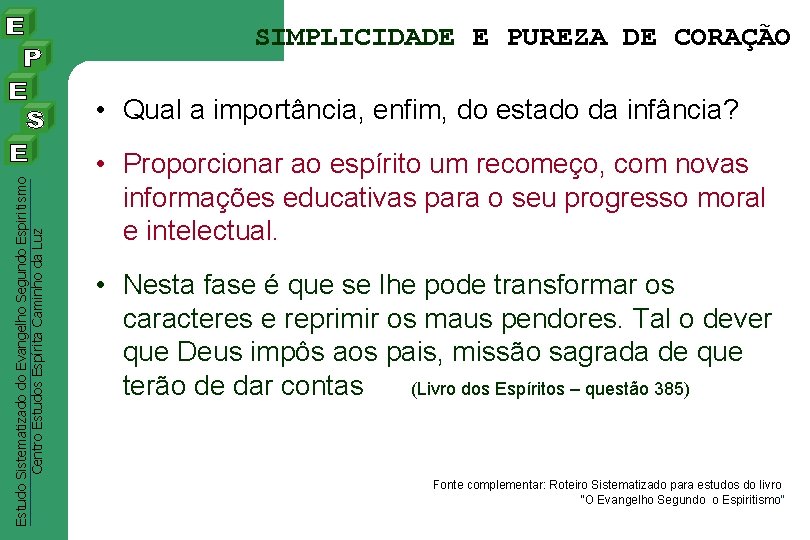 SIMPLICIDADE E PUREZA DE CORAÇÃO Estudo Sistematizado do Evangelho Segundo Espiritismo Centro Estudos Espírita SIMPLICIDADE E PUREZA DE CORAÇÃO Estudo Sistematizado do Evangelho Segundo Espiritismo Centro Estudos Espírita