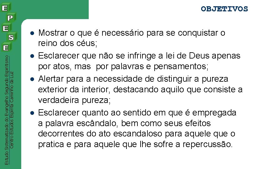 OBJETIVOS Estudo Sistematizado do Evangelho Segundo Espiritismo Centro Estudos Espírita Caminho da Luz l OBJETIVOS Estudo Sistematizado do Evangelho Segundo Espiritismo Centro Estudos Espírita Caminho da Luz l