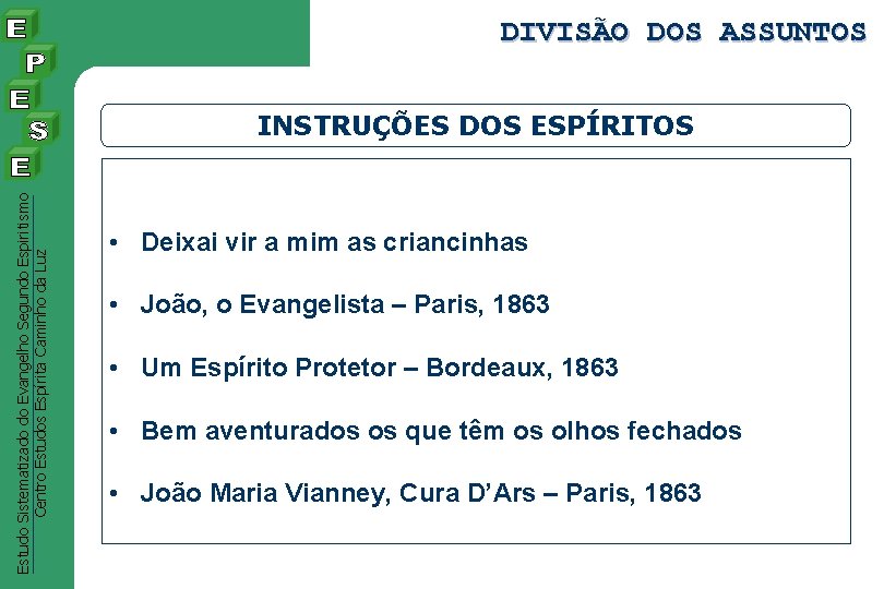 DIVISÃO DOS ASSUNTOS Estudo Sistematizado do Evangelho Segundo Espiritismo Centro Estudos Espírita Caminho da DIVISÃO DOS ASSUNTOS Estudo Sistematizado do Evangelho Segundo Espiritismo Centro Estudos Espírita Caminho da