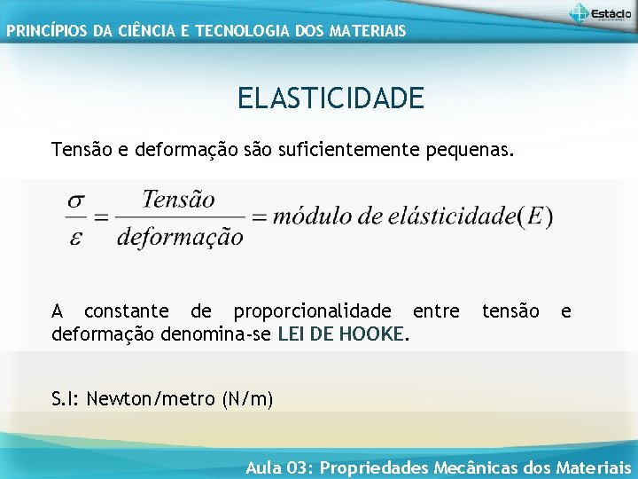 PRINCÍPIOS DA CIÊNCIA E TECNOLOGIA DOS MATERIAIS ELASTICIDADE Tensão e deformação suficientemente pequenas. A