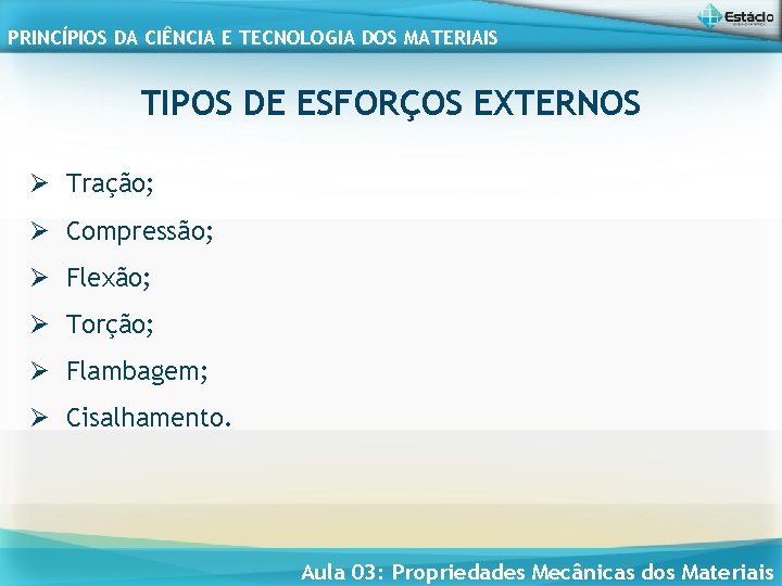 PRINCÍPIOS DA CIÊNCIA E TECNOLOGIA DOS MATERIAIS TIPOS DE ESFORÇOS EXTERNOS Ø Tração; Ø