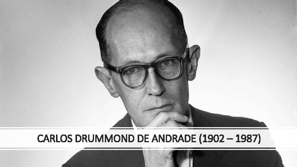 CARLOS DRUMMOND DE ANDRADE (1902 – 1987) 
