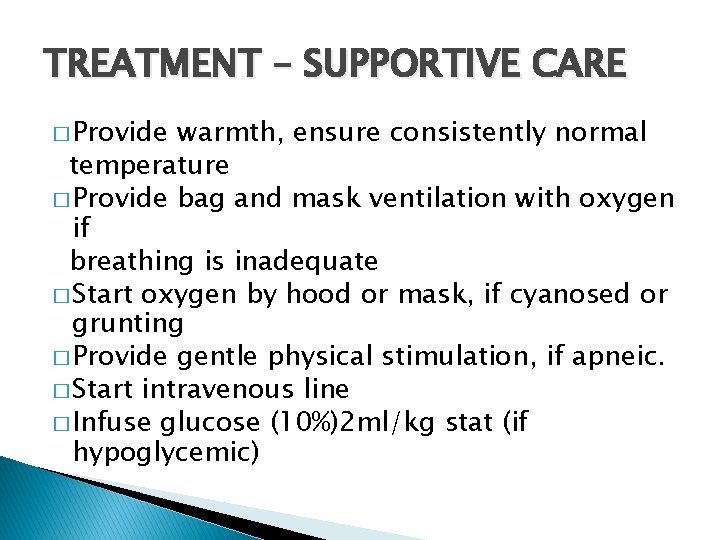 TREATMENT – SUPPORTIVE CARE � Provide warmth, ensure consistently normal temperature � Provide bag