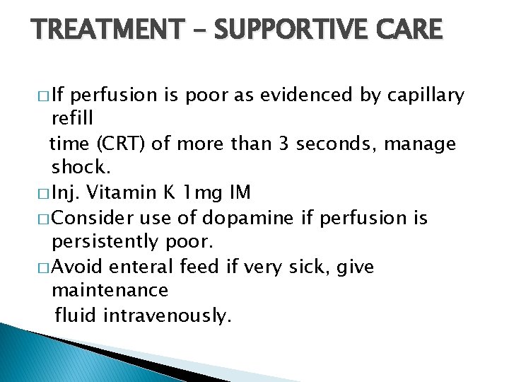 TREATMENT – SUPPORTIVE CARE � If perfusion is poor as evidenced by capillary refill