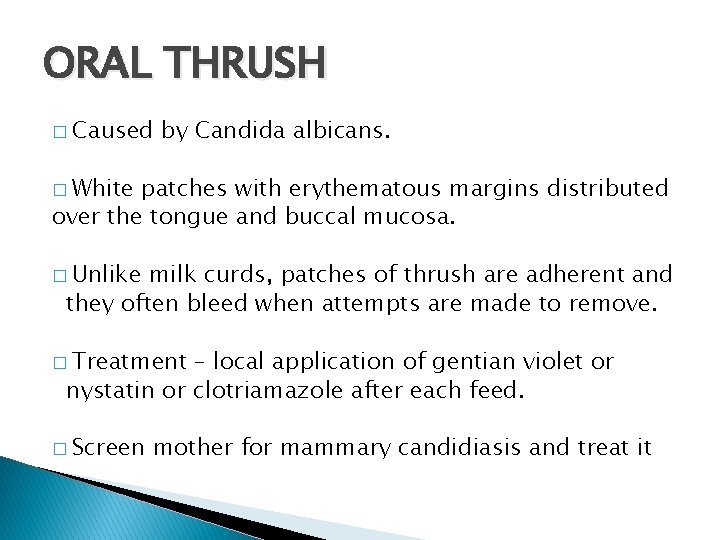 ORAL THRUSH � Caused by Candida albicans. � White patches with erythematous margins distributed