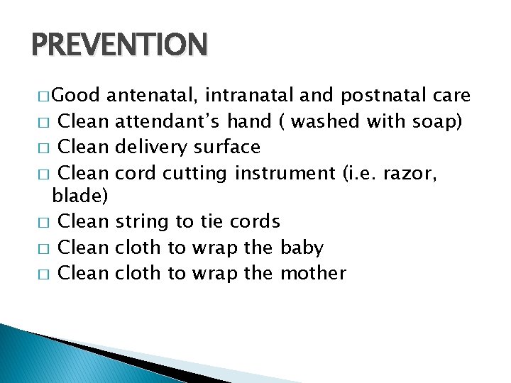 PREVENTION � Good antenatal, intranatal and postnatal care � Clean attendant’s hand ( washed