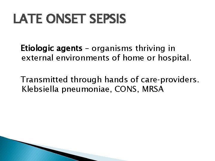 LATE ONSET SEPSIS Etiologic agents – organisms thriving in external environments of home or