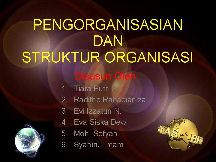 PENGORGANISASIAN DAN STRUKTUR ORGANISASI Disusun Oleh : 1. 2. 3. 4. 5. 6. Tiara