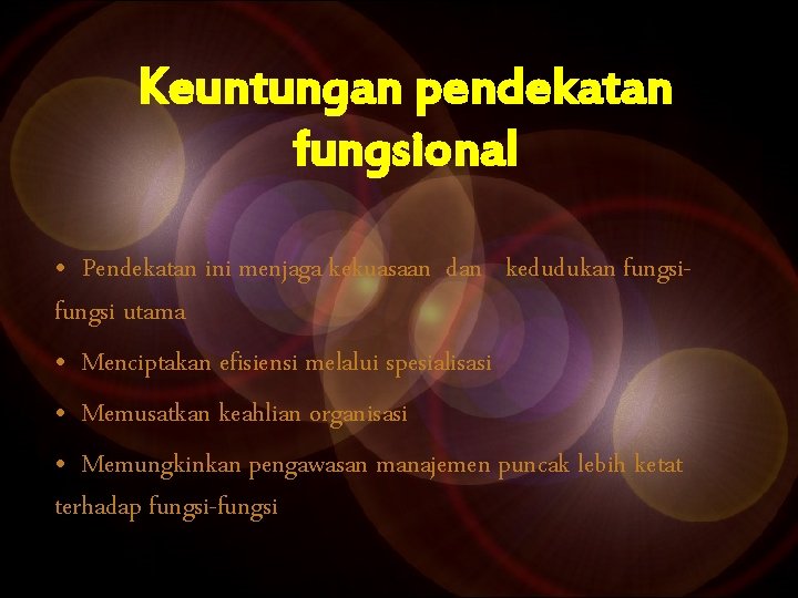 Keuntungan pendekatan fungsional • Pendekatan ini menjaga kekuasaan dan kedudukan fungsi utama • Menciptakan