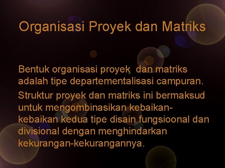 Organisasi Proyek dan Matriks Bentuk organisasi proyek dan matriks adalah tipe departementalisasi campuran. Struktur