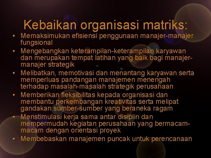 Kebaikan organisasi matriks: • Memaksimukan efisiensi penggunaan manajer-manajer fungsional • Mengebangkan keterampilan-keterampilan karyawan dan