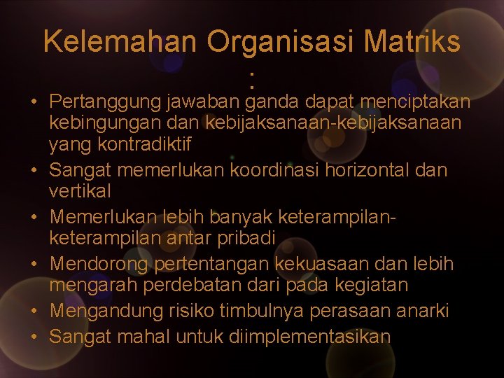 Kelemahan Organisasi Matriks : • Pertanggung jawaban ganda dapat menciptakan kebingungan dan kebijaksanaan-kebijaksanaan yang