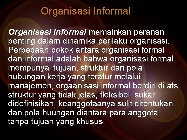 Organisasi Informal Organisasi informal memainkan peranan penting dalam dinamika perilaku organisasi. Perbedaan pokok antara