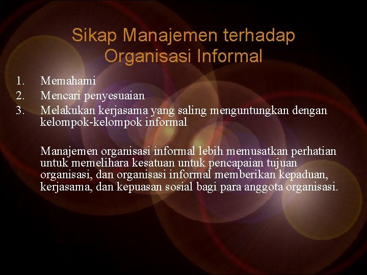 Sikap Manajemen terhadap Organisasi Informal 1. 2. 3. Memahami Mencari penyesuaian Melakukan kerjasama yang