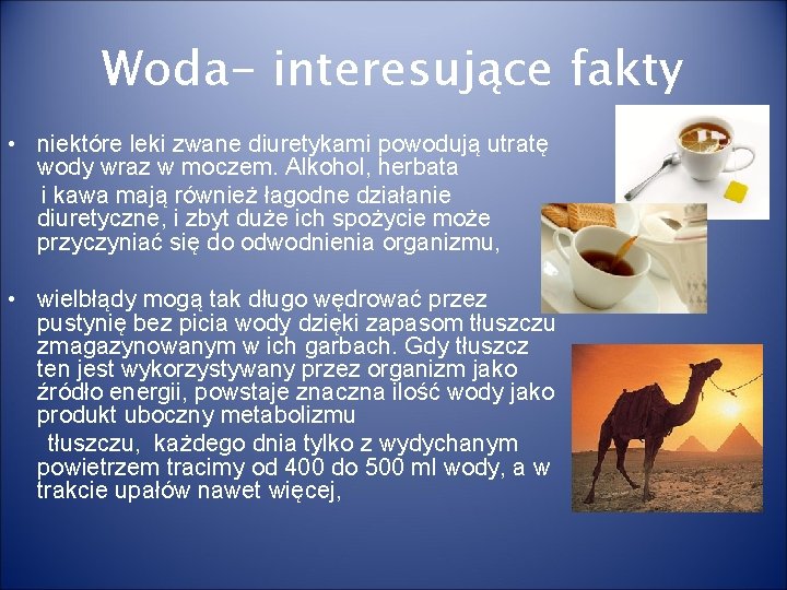Woda- interesujące fakty • niektóre leki zwane diuretykami powodują utratę wody wraz w moczem. Woda- interesujące fakty • niektóre leki zwane diuretykami powodują utratę wody wraz w moczem.