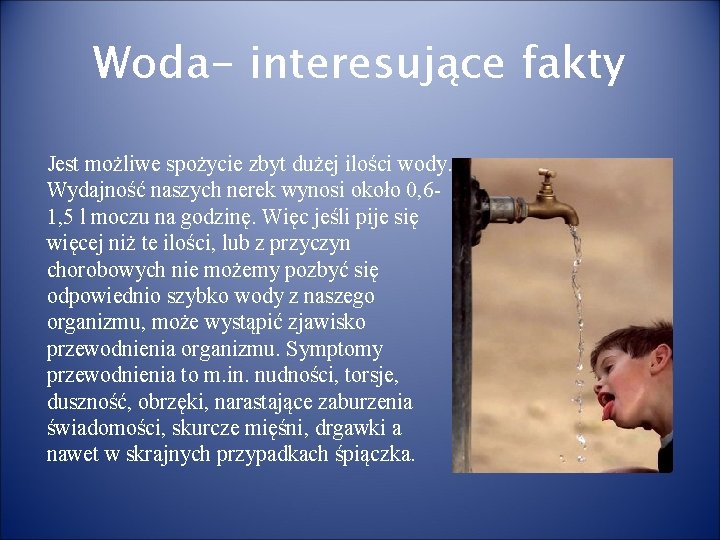 Woda- interesujące fakty Jest możliwe spożycie zbyt dużej ilości wody. Wydajność naszych nerek wynosi Woda- interesujące fakty Jest możliwe spożycie zbyt dużej ilości wody. Wydajność naszych nerek wynosi