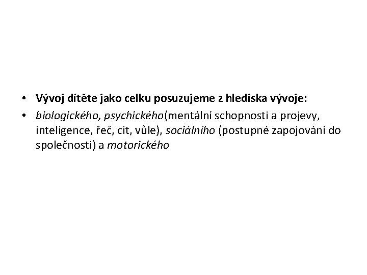  • Vývoj dítěte jako celku posuzujeme z hlediska vývoje: • biologického, psychického(mentální schopnosti