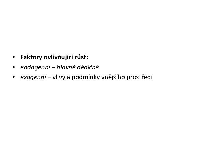  • Faktory ovlivňující růst: • endogenní – hlavně dědičné • exogenní – vlivy