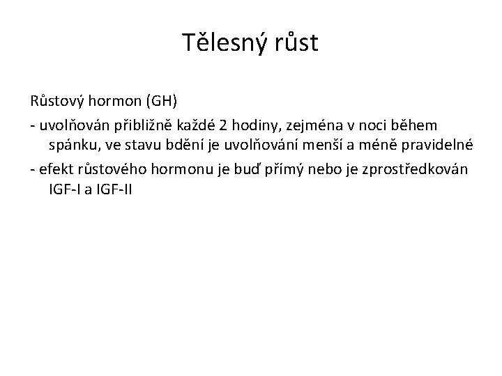 Tělesný růst Růstový hormon (GH) - uvolňován přibližně každé 2 hodiny, zejména v noci