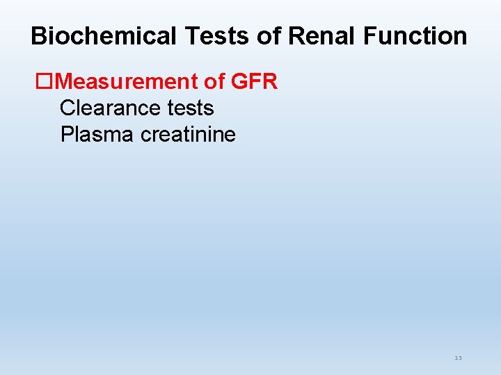 Biochemical Tests of Renal Function Measurement of GFR Clearance tests Plasma creatinine 13 Biochemical Tests of Renal Function Measurement of GFR Clearance tests Plasma creatinine 13