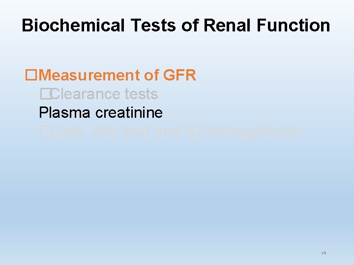 Biochemical Tests of Renal Function Measurement of GFR �Clearance tests Plasma creatinine �Urea, uric Biochemical Tests of Renal Function Measurement of GFR �Clearance tests Plasma creatinine �Urea, uric