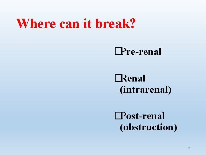 Where can it break? �Pre-renal �Renal (intrarenal) �Post-renal (obstruction) 8 Where can it break? �Pre-renal �Renal (intrarenal) �Post-renal (obstruction) 8