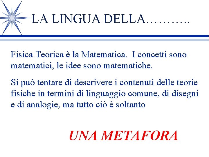 LA LINGUA DELLA………. . Fisica Teorica è la Matematica. I concetti sono matematici, le LA LINGUA DELLA………. . Fisica Teorica è la Matematica. I concetti sono matematici, le