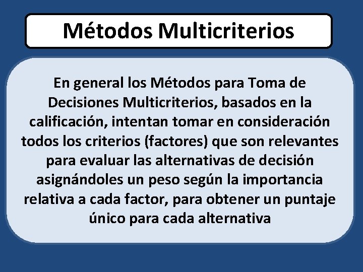 Métodos Multicriterios En general los Métodos para Toma de Decisiones Multicriterios, basados en la