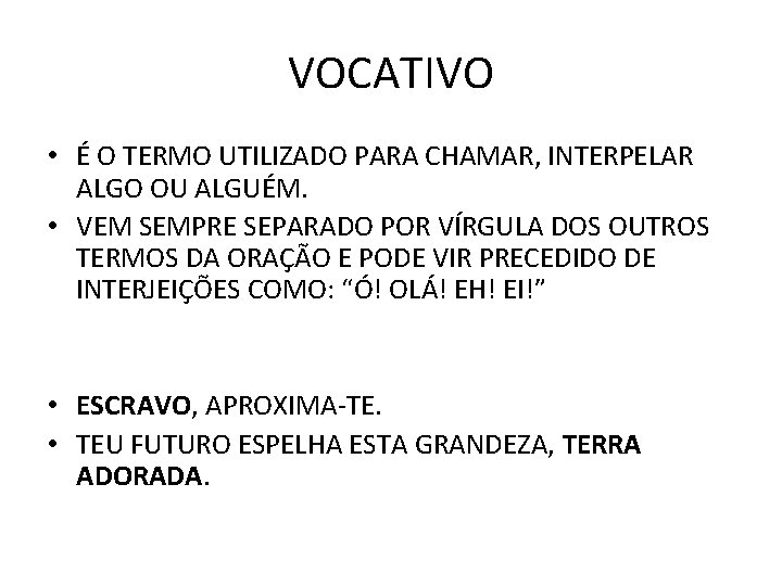 VOCATIVO • É O TERMO UTILIZADO PARA CHAMAR, INTERPELAR ALGO OU ALGUÉM. • VEM VOCATIVO • É O TERMO UTILIZADO PARA CHAMAR, INTERPELAR ALGO OU ALGUÉM. • VEM