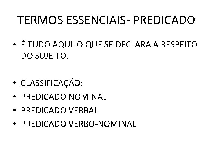 TERMOS ESSENCIAIS- PREDICADO • É TUDO AQUILO QUE SE DECLARA A RESPEITO DO SUJEITO. TERMOS ESSENCIAIS- PREDICADO • É TUDO AQUILO QUE SE DECLARA A RESPEITO DO SUJEITO.