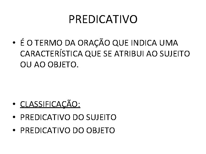 PREDICATIVO • É O TERMO DA ORAÇÃO QUE INDICA UMA CARACTERÍSTICA QUE SE ATRIBUI PREDICATIVO • É O TERMO DA ORAÇÃO QUE INDICA UMA CARACTERÍSTICA QUE SE ATRIBUI