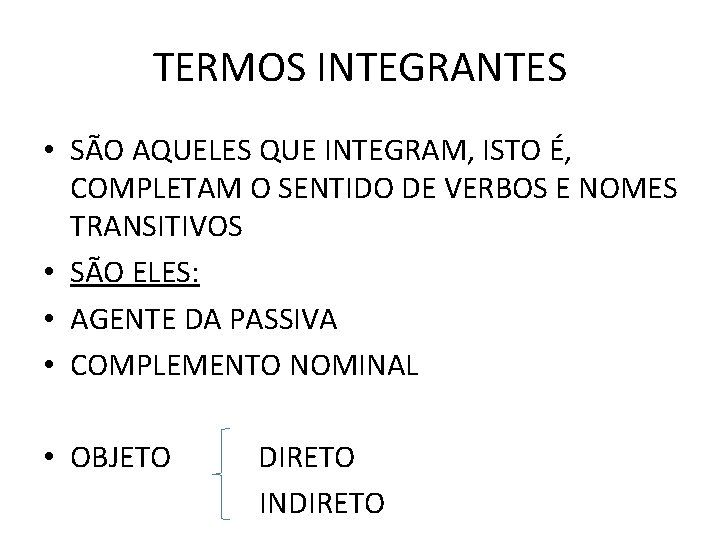TERMOS INTEGRANTES • SÃO AQUELES QUE INTEGRAM, ISTO É, COMPLETAM O SENTIDO DE VERBOS TERMOS INTEGRANTES • SÃO AQUELES QUE INTEGRAM, ISTO É, COMPLETAM O SENTIDO DE VERBOS