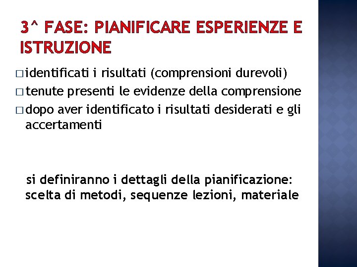 3^ FASE: PIANIFICARE ESPERIENZE E ISTRUZIONE � identificati i risultati (comprensioni durevoli) � tenute 3^ FASE: PIANIFICARE ESPERIENZE E ISTRUZIONE � identificati i risultati (comprensioni durevoli) � tenute