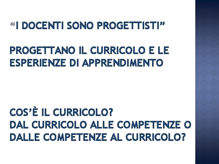 I DOCENTI SONO PROGETTISTI” PROGETTANO IL CURRICOLO E LE ESPERIENZE DI APPRENDIMENTO COS’È IL I DOCENTI SONO PROGETTISTI” PROGETTANO IL CURRICOLO E LE ESPERIENZE DI APPRENDIMENTO COS’È IL