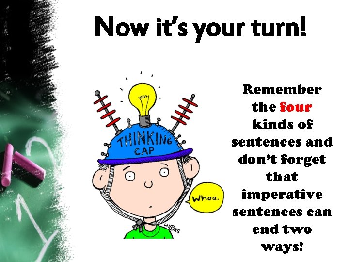 Now it’s your turn! Remember the four kinds of sentences and don’t forget that