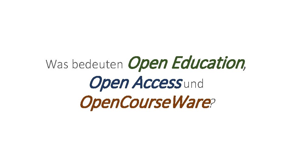Was bedeuten Open Education, Open Access und Open. Course. Ware? 